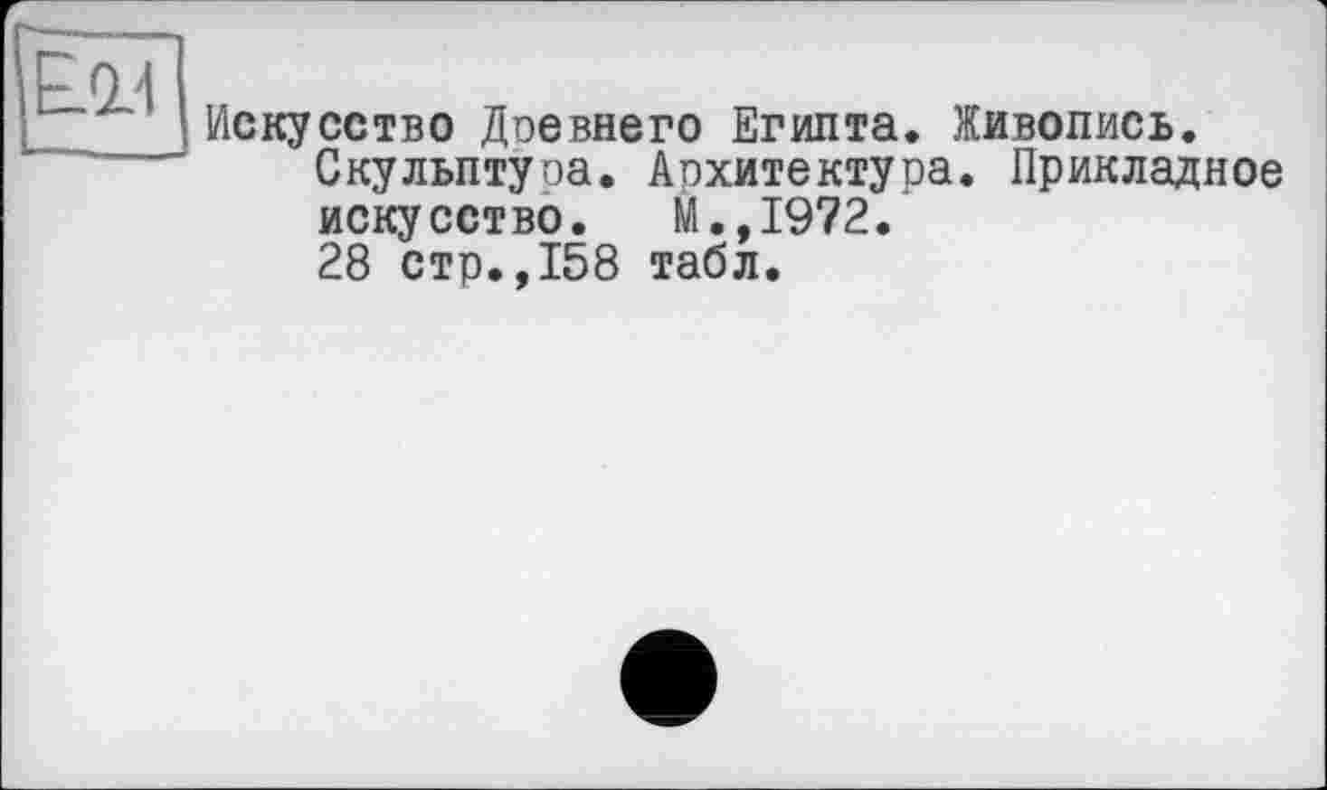 ﻿Искусство Древнего Египта. Живопись.
Скульптура. Архитектура. Прикладное искусство. М.,1972.
28 стр.,158 табл.